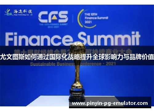 尤文图斯如何通过国际化战略提升全球影响力与品牌价值