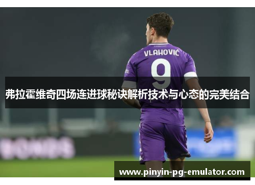 弗拉霍维奇四场连进球秘诀解析技术与心态的完美结合
