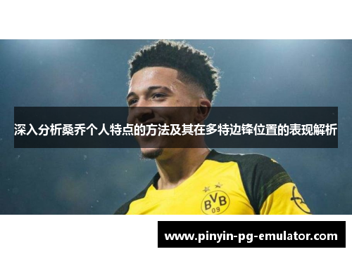 深入分析桑乔个人特点的方法及其在多特边锋位置的表现解析 深入分析桑乔个人特点的方法及其在多特边锋位置的表现解析