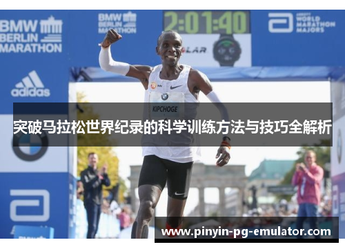 突破马拉松世界纪录的科学训练方法与技巧全解析 突破马拉松世界纪录的科学训练方法与技巧全解析
