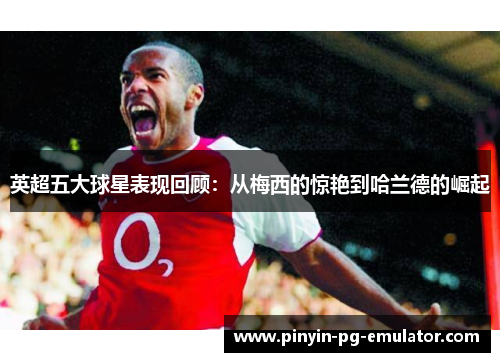 英超五大球星表现回顾：从梅西的惊艳到哈兰德的崛起