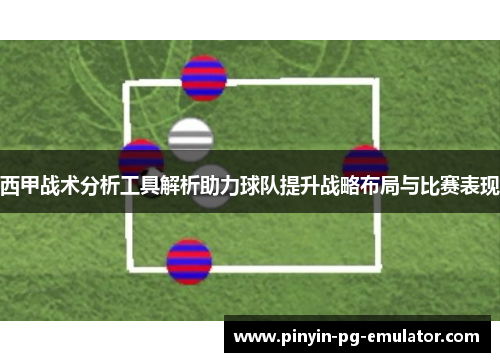 西甲战术分析工具解析助力球队提升战略布局与比赛表现 西甲战术分析工具解析助力球队提升战略布局与比赛表现