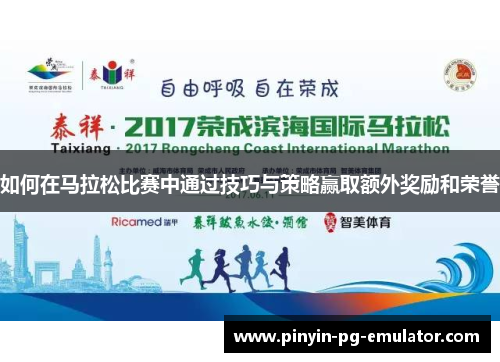 如何在马拉松比赛中通过技巧与策略赢取额外奖励和荣誉