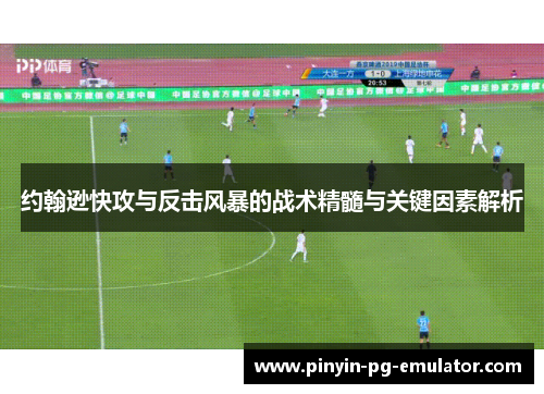 约翰逊快攻与反击风暴的战术精髓与关键因素解析 约翰逊快攻与反击风暴的战术精髓与关键因素解析